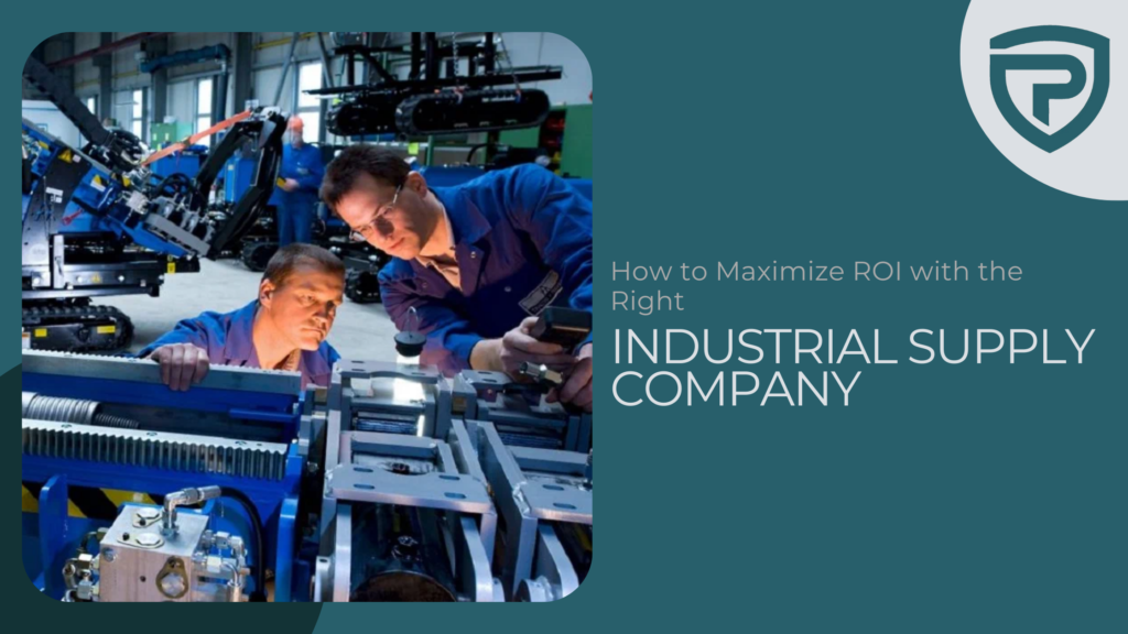 How to Maximize ROI with the Right Industrial Supply Company